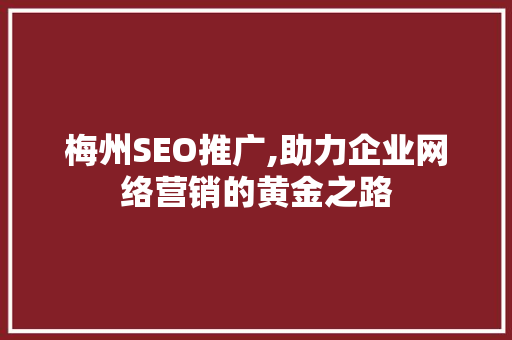 梅州SEO推广,助力企业网络营销的黄金之路