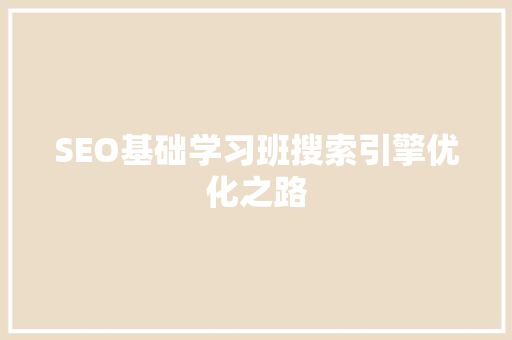 SEO基础学习班搜索引擎优化之路