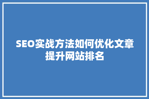 SEO实战方法如何优化文章提升网站排名