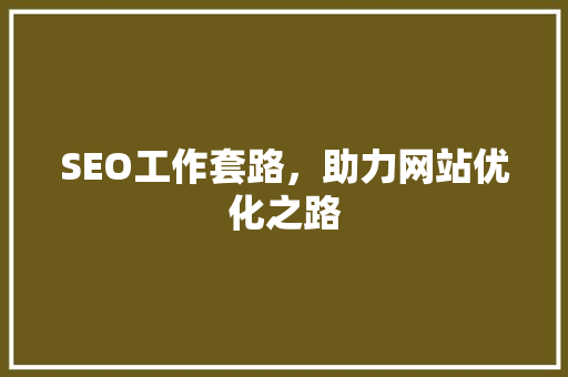 SEO工作套路，助力网站优化之路