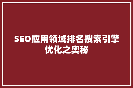 SEO应用领域排名搜索引擎优化之奥秘