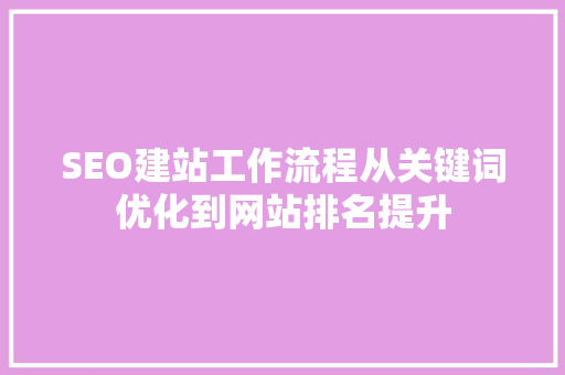 SEO建站工作流程从关键词优化到网站排名提升 WordPress教程
