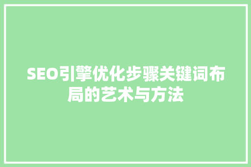 SEO引擎优化步骤关键词布局的艺术与方法