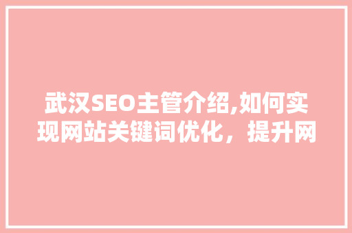 武汉SEO主管介绍,如何实现网站关键词优化，提升网站排名