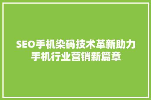 SEO手机染码技术革新助力手机行业营销新篇章