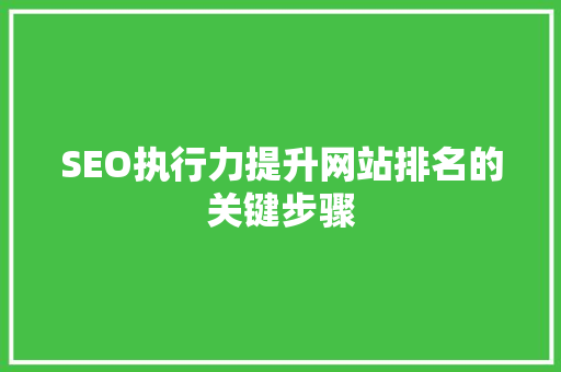 SEO执行力提升网站排名的关键步骤
