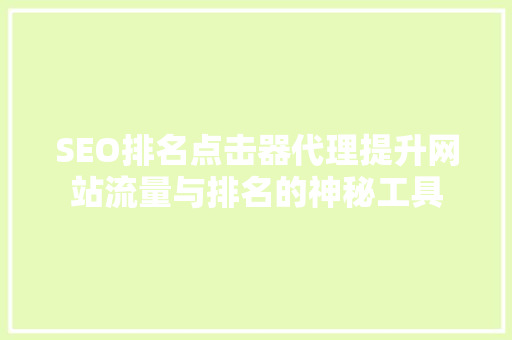 SEO排名点击器代理提升网站流量与排名的神秘工具