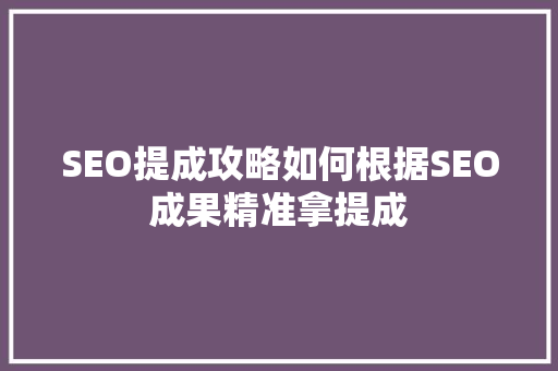 SEO提成攻略如何根据SEO成果精准拿提成