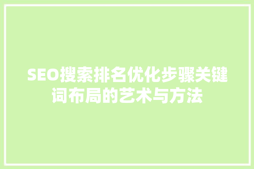 SEO搜索排名优化步骤关键词布局的艺术与方法