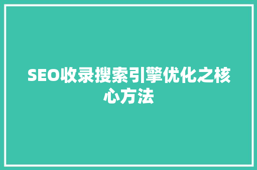 SEO收录搜索引擎优化之核心方法