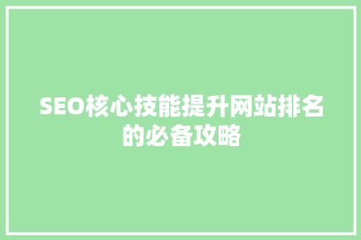 SEO核心技能提升网站排名的必备攻略