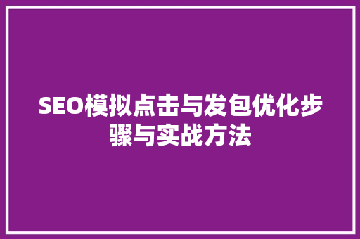 SEO模拟点击与发包优化步骤与实战方法