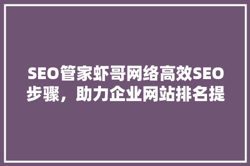 SEO管家虾哥网络高效SEO步骤，助力企业网站排名提升