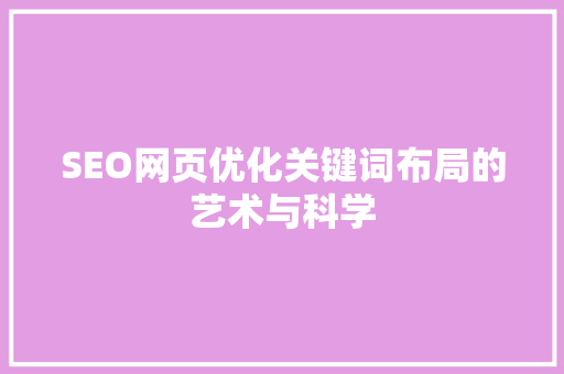 SEO网页优化关键词布局的艺术与科学