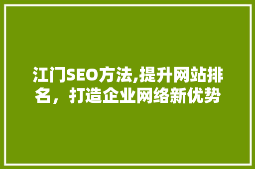 江门SEO方法,提升网站排名，打造企业网络新优势