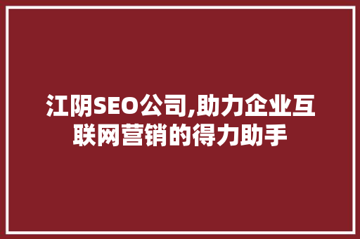 江阴SEO公司,助力企业互联网营销的得力助手
