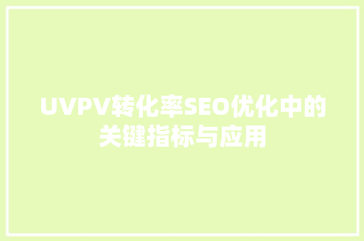 UVPV转化率SEO优化中的关键指标与应用