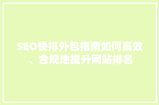 SEO快排外包指南如何高效、合规地提升网站排名