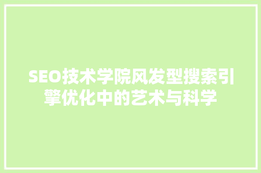 SEO技术学院风发型搜索引擎优化中的艺术与科学
