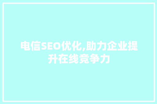电信SEO优化,助力企业提升在线竞争力
