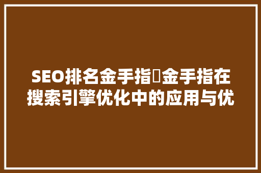 SEO排名金手指飠金手指在搜索引擎优化中的应用与优势