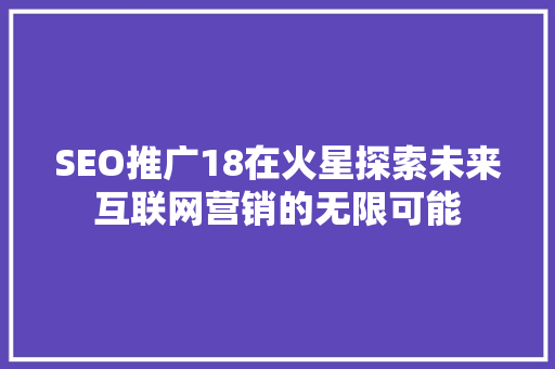 SEO推广18在火星探索未来互联网营销的无限可能