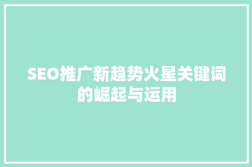 SEO推广新趋势火星关键词的崛起与运用