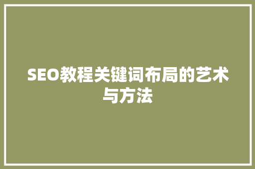 SEO教程关键词布局的艺术与方法
