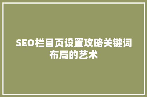 SEO栏目页设置攻略关键词布局的艺术