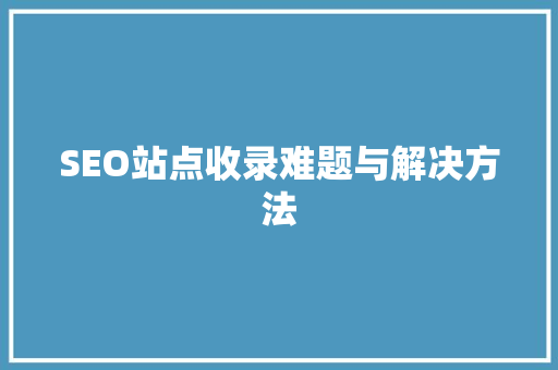 SEO站点收录难题与解决方法