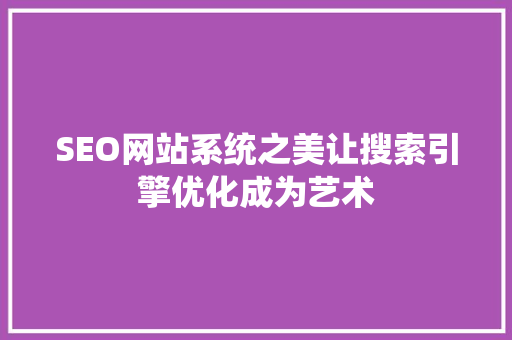 SEO网站系统之美让搜索引擎优化成为艺术