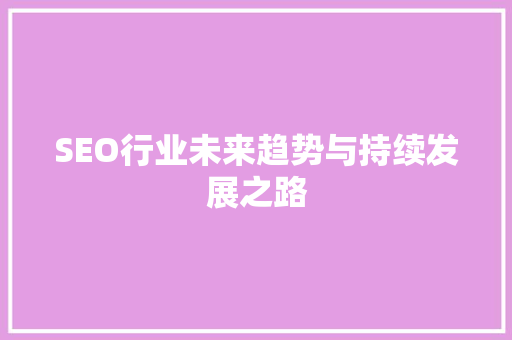 SEO行业未来趋势与持续发展之路