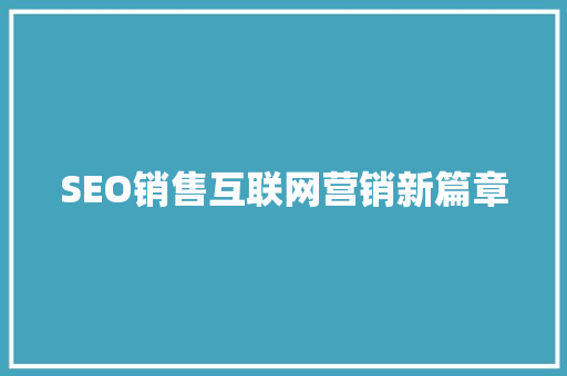 SEO销售互联网营销新篇章