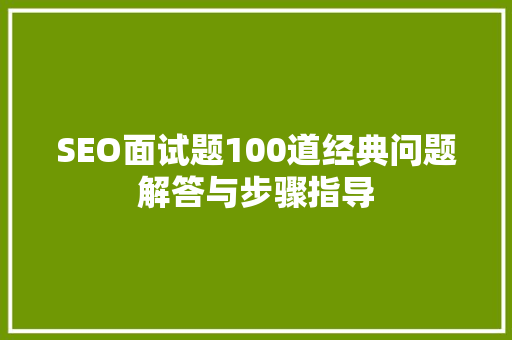 SEO面试题100道经典问题解答与步骤指导