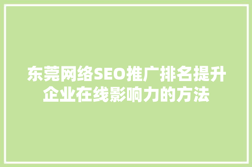 东莞网络SEO推广排名提升企业在线影响力的方法