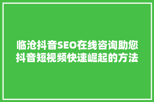 临沧抖音SEO在线咨询助您抖音短视频快速崛起的方法