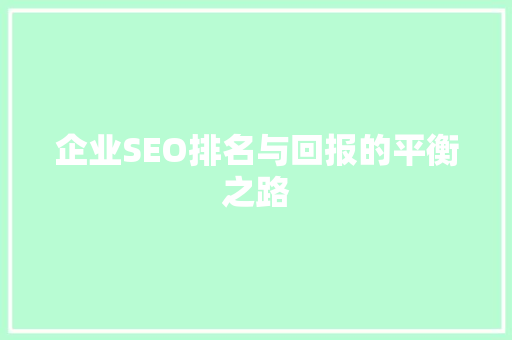 企业SEO排名与回报的平衡之路