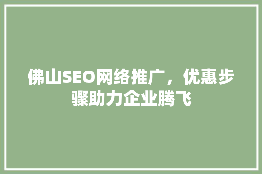 佛山SEO网络推广，优惠步骤助力企业腾飞