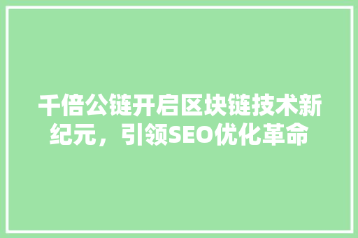 千倍公链开启区块链技术新纪元，引领SEO优化革命