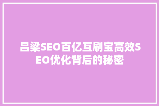 吕梁SEO百亿互刷宝高效SEO优化背后的秘密