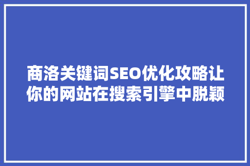 商洛关键词SEO优化攻略让你的网站在搜索引擎中脱颖而出
