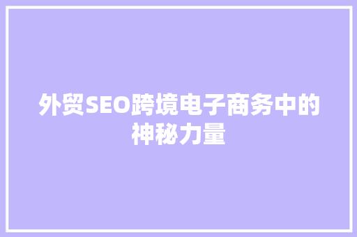 外贸SEO跨境电子商务中的神秘力量