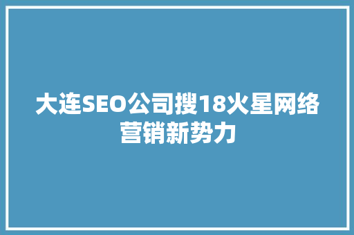 大连SEO公司搜18火星网络营销新势力