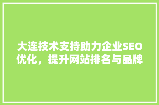 大连技术支持助力企业SEO优化，提升网站排名与品牌影响力