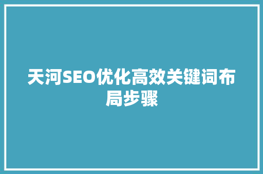 天河SEO优化高效关键词布局步骤