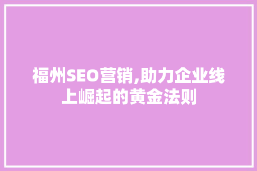 福州SEO营销,助力企业线上崛起的黄金法则