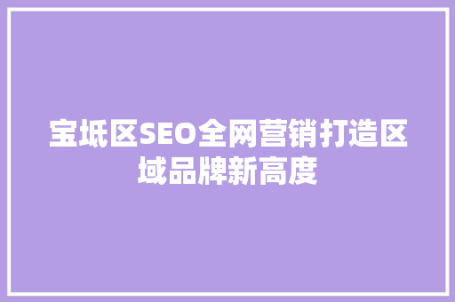 宝坻区SEO全网营销打造区域品牌新高度