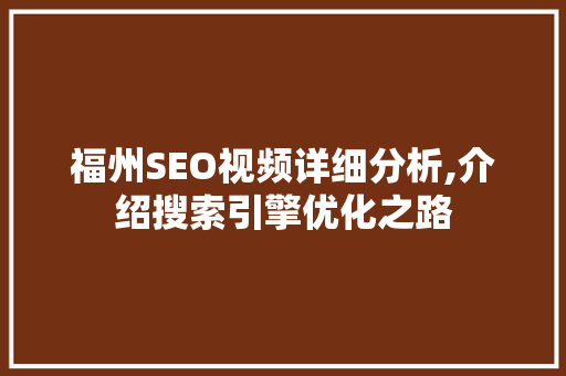 福州SEO视频详细分析,介绍搜索引擎优化之路