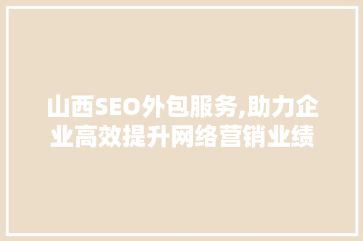 山西SEO外包服务,助力企业高效提升网络营销业绩
