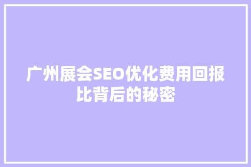 广州展会SEO优化费用回报比背后的秘密